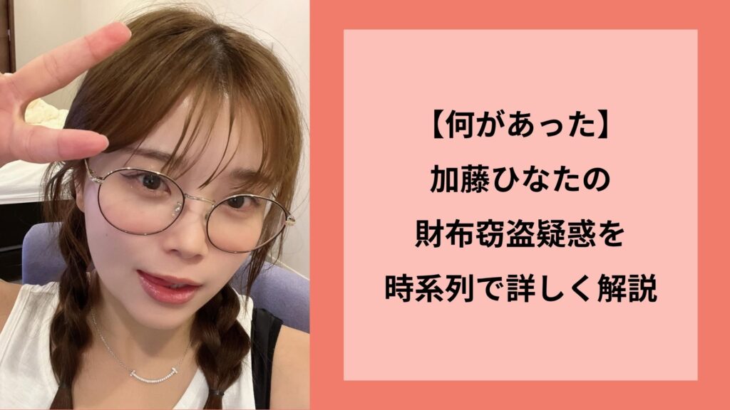 【何があった】加藤ひなたの財布窃盗疑惑を時系列で詳しく解説